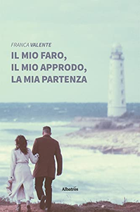 Il mio faro, il mio approdo, la mia partenza - Franca Valente