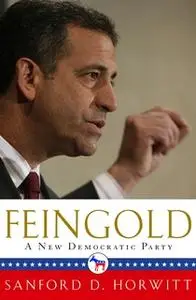 «Feingold: A New Democratic Party» by Sanford D. Horwitt