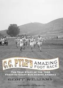 C.C. Pyle's Amazing Foot Race: The True Story of the 1928 Coast-to-Coast Run Across America