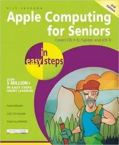 Apple Computing for Seniors in Easy Steps: Covers OS X El Capitan and iOS 9