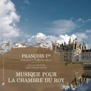 Denis Raisin Dadre & Doulce Mémoire - François Ier, musiques d'un règne, Vol. 2: Musique pour la chambre du Roy (2015)  [24/88]