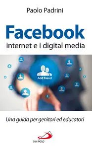 Paolo Padrini – Facebook, internet e i digital media. Una guida per genitori ed educatori