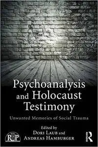 Psychoanalysis and Holocaust Testimony: Unwanted Memories of Social Trauma