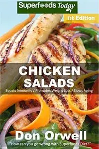 Chicken Salads: Over 40 Quick & Easy Gluten Free Low Cholesterol Whole Foods Recipes