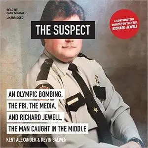 The Suspect: An Olympic Bombing, the FBI, the Media, and Richard Jewell, the Man Caught in the Middle [Audiobook]