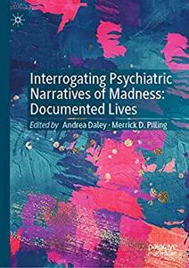 Interrogating Psychiatric Narratives of Madness: Documented Lives