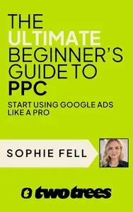 The Ultimate Beginner’s Guide To PPC: Start Using Google Ads Like A Pro [2024]