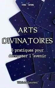 Wilfrid Laurent, "Arts divinatoires : 5 pratiques pour décrypter l’avenir"