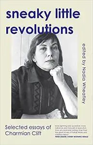 Sneaky Little Revolutions: Selected Essays of Charmian Clift