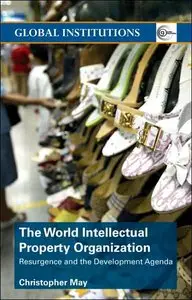 Christopher May - The World Intellectual Property Organization: Resurgence and the Develeopment Agenda