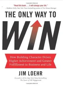 The Only Way to Win: How Building Character Drives Higher Achievement and Greater Fulfillment in Business and Life (repost)