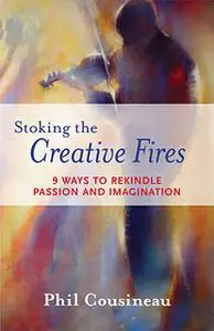 «Stoking the Creative Fires» by Phil Cousineau