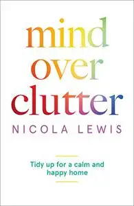 Mind Over Clutter: Cleaning your Way to a Calm and Happy Home