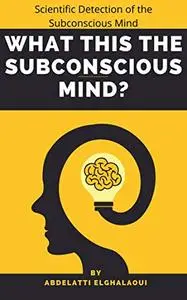What Is The Subconscious Mind?: Scientific Detection of the Subconscious Mind