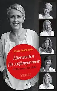 Älterwerden für Anfängerinnen: Willkommen im Klub!