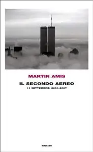 Martin Amis - Il secondo aereo: 11 settembre: 2001-2007