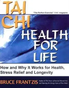 Tai Chi. Health for Life. Why It Works for Health, Stress Relief and Longevity