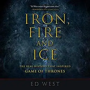 Iron, Fire and Ice: The Real History That Inspired Game of Thrones [Audiobook]