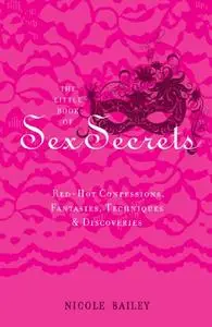 The Little Book of Sex Secrets: Red Hot Confessions, Fantasies, Techniques and Discoveries