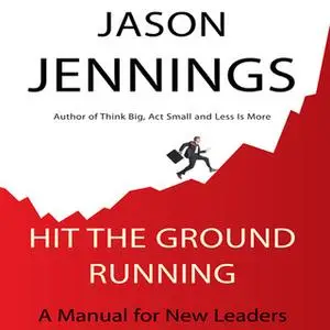 «Hit the Ground Running: A Manual for New Leaders» by Jason Jennings