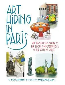 Art Hiding in Paris: An Illustrated Guide to the Secret Masterpieces of the City of Light