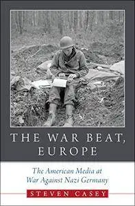 The War Beat, Europe: The American Media at War Against Nazi Germany