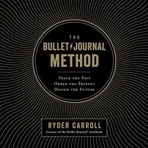 The Bullet Journal Method: Track the Past, Order the Present, Design the Future [Audiobook]