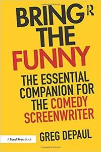 Bring the Funny: The Essential Companion for the Comedy Screenwriter