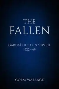 «The Fallen: Gardai Killed in Service 1922-49» by Colm Wallace