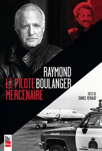 Renaud Daniel, "Raymond Boulanger : le Pilote Mercenaire"