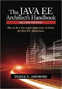 The Java EE Architect's Handbook, Second Edition: How to be a successful application architect for Java EE applications