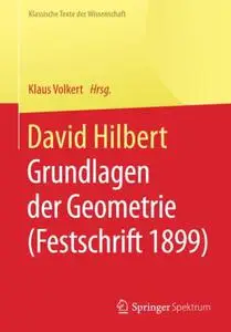 David Hilbert: Grundlagen der Geometrie (Festschrift 1899)