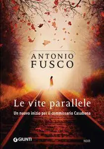 Antonio Fusco - Le vite parallele. Un nuovo inizio per il commissario Casabona