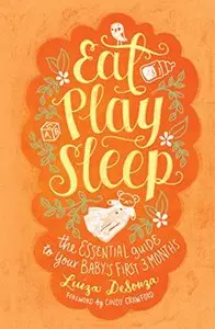 Eat, Play, Sleep: The Essential Guide to Your Baby's First Three Months (Repost)