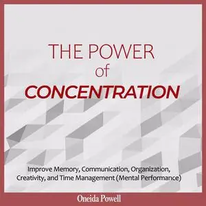 «THE POWER OF CONCENTRATION: Improve Memory, Communication, Organization, Creativity, and Time Management (Mental Perfor