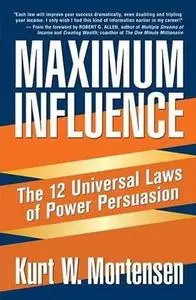 Maximum Influence: The 12 Universal Laws of Power Persuasion by  Kurt W. Mortensen