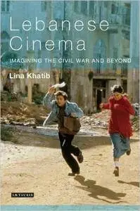 Lina Khatib - Lebanese Cinema: Imagining the Civil War and Beyond