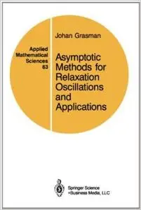 Asymptotic Methods for Relaxation Oscillations and Applications (Applied Mathematical Sciences) by Johan Grasman