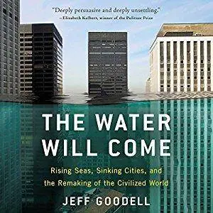 The Water Will Come: Rising Seas, Sinking Cities, and the Remaking of the Civilized World [Audiobook]