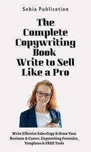 The Complete Copywriting Book Write to Sell Like a Pro