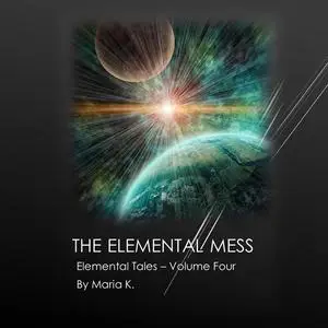 «The Elemental Mess (The Elemental Tales Book 4)» by Maria K