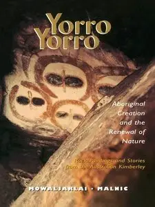 Yorro Yorro: Aboriginal Creation and the Renewal of the Earth: Rock Paintings and Stories from the Australian Kimberley
