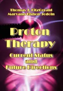 "Proton Therapy: Current Status and Future Directions" ed. by Thomas J. FitzGerald, Maryann Bishop-Jodoin