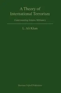 A Theory of International Terrorism: Understanding Islamic Militancy (Developments in International Law)