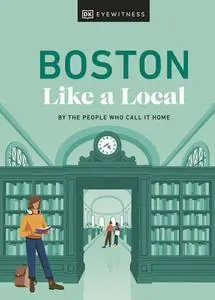 Boston Like a Local: By the People Who Call It Home (Local Travel Guide)