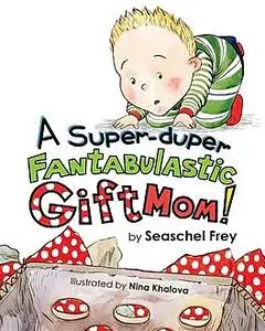 «A Super-duper Fantabulastic Gift Mom» by Seaschel Frey