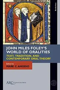 John Miles Foley's World of Oralities: Text, Tradition, and Contemporary Oral Theory