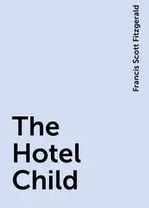 «The Hotel Child» by Francis Scott Fitzgerald