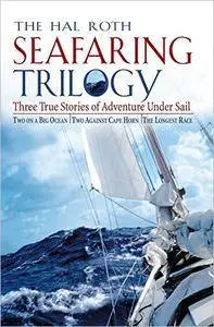 The Hal Roth Seafaring Trilogy: Three True Stories of Adventure Under Sail