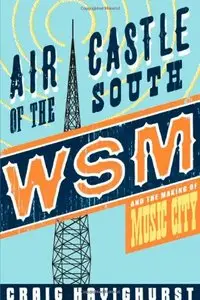 Air Castle of the South: WSM and the Making of Music City (Music in American Life)